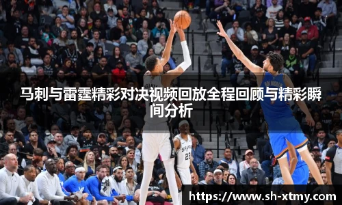马刺与雷霆精彩对决视频回放全程回顾与精彩瞬间分析