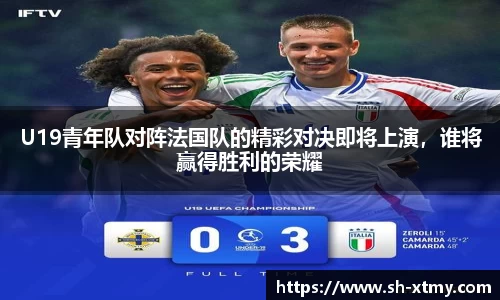 U19青年队对阵法国队的精彩对决即将上演，谁将赢得胜利的荣耀