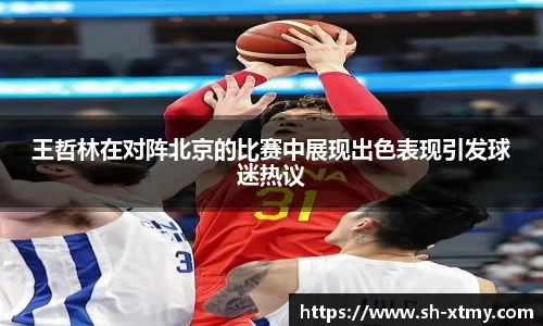 王哲林在对阵北京的比赛中展现出色表现引发球迷热议