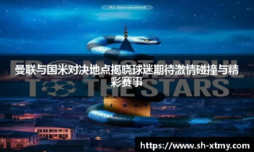 曼联与国米对决地点揭晓球迷期待激情碰撞与精彩赛事